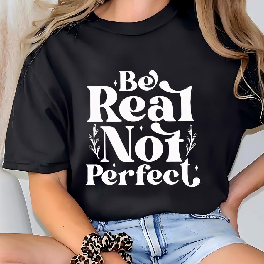 Be Real Not Perfect Sweatshirt, Inspirational Sweatshirt, Motivational Shirt, Inspirational Tee, Motivational Saying, Kindness Sweatshirt T-shirt