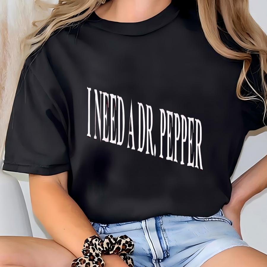 I Need A Dr Pepper Sweatshirt, Gift For Soda Lover, Dr Pepper Lover Hoodie, Christmas Gift, Dr Pepper Soda Lover Sweatshirt, E1223 T-shirt