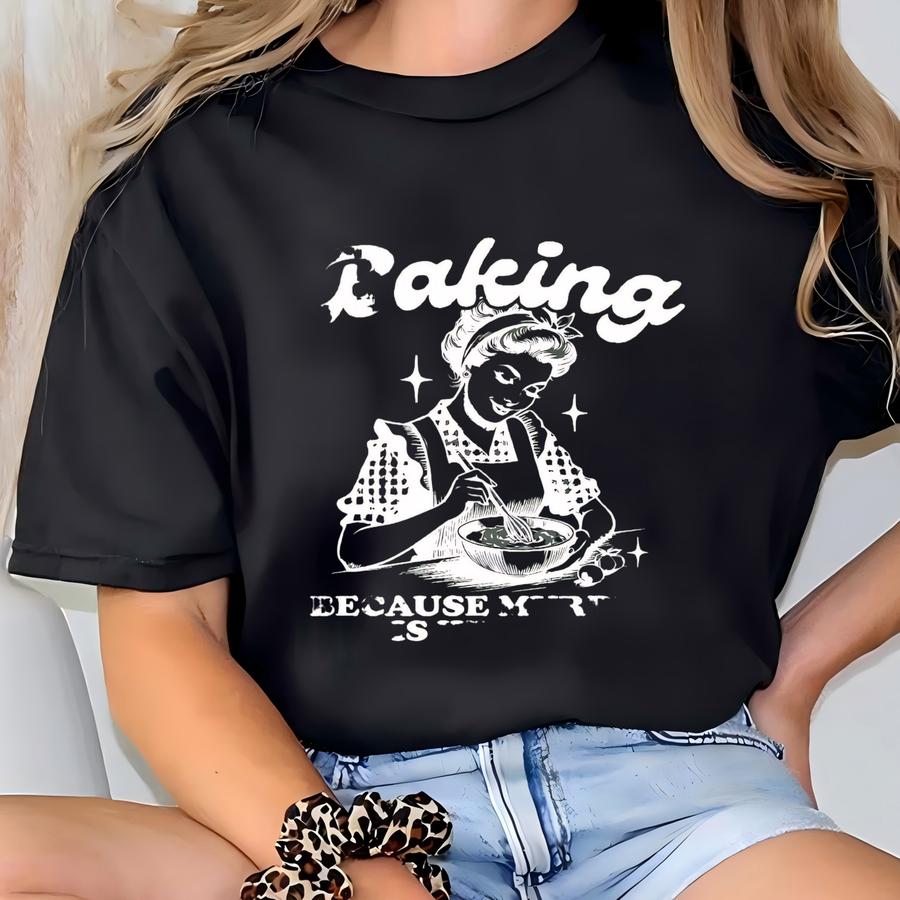 Baking Because Murder Is Wrong Sweatshirt, Funny Baking Quote Tee, Hilarious Kitchen Apparel For Baking Lovers, Great Gift Idea For Bakers T-shirt