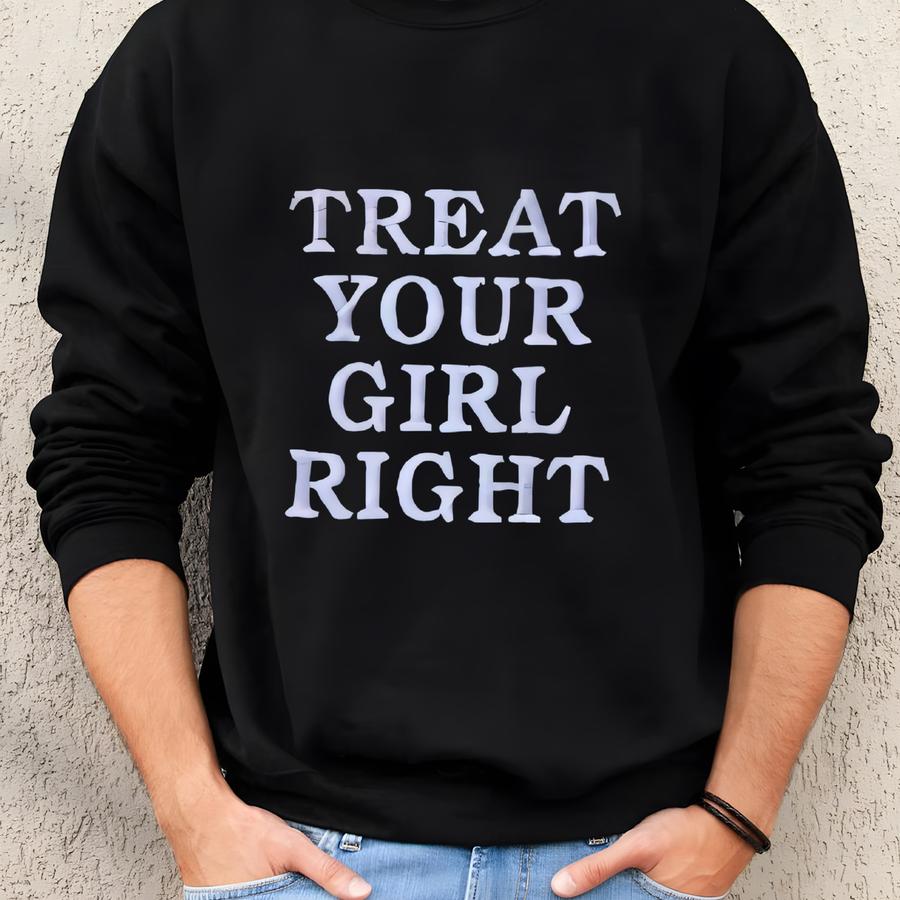 Treat Your Girl Right' T-shirt, Short Sve, Classic Fit, Unisex, Adult Sweatshirt