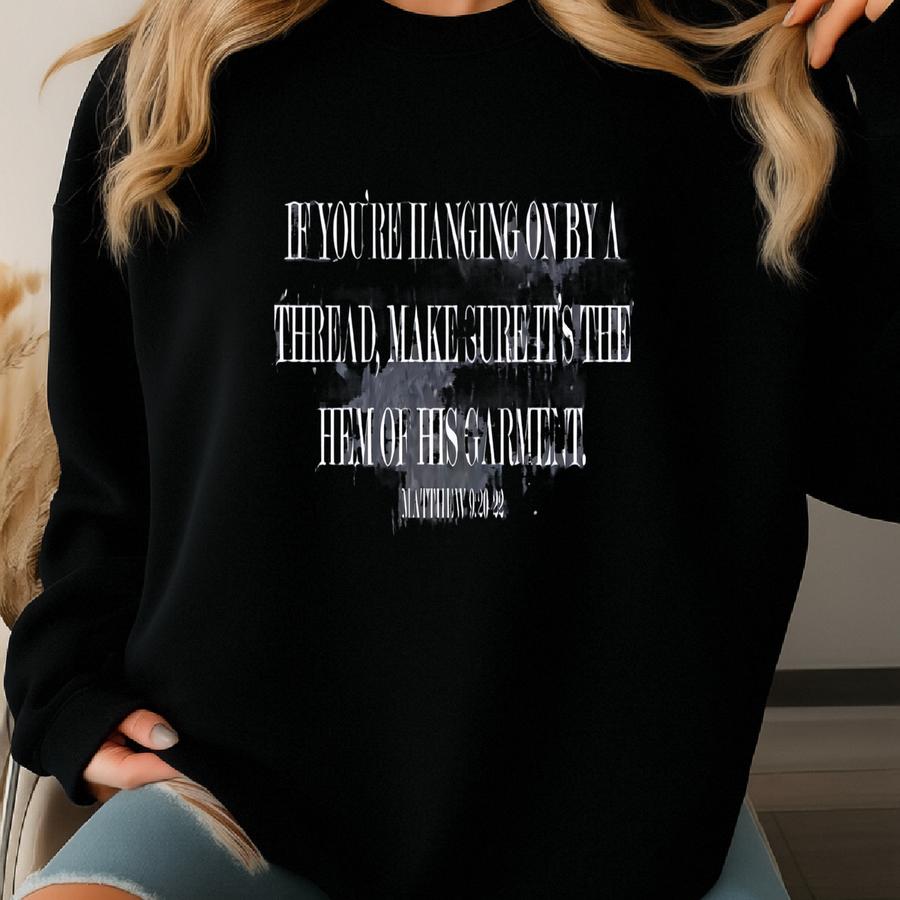 If You're Hanging On By A Thread Make Sure It's The Hem Of His Garment Shirt, Christian Sweatshirt, Inspirational Shirt, Jesus Hoodie, Faith Sweatshirt