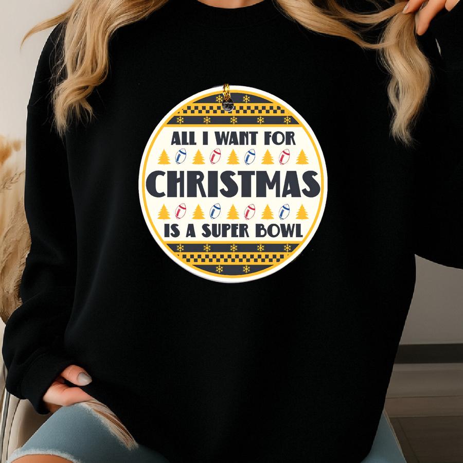 All I Want For Christmas Is A Super Bowl Ceramic Ornament, Christmas Ugly Sweater Pittsburgh Football Decor, Steeler Football Fan Gift Sweatshirt