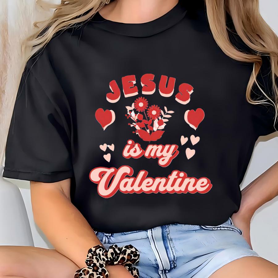 Valentines Sweatshirt, Christian Sweatshirt, Valentine's Day Gift, Jesus Is My Valentine Sweatshirt, Religious Gift, Unisex Sweatshirt T-shirt