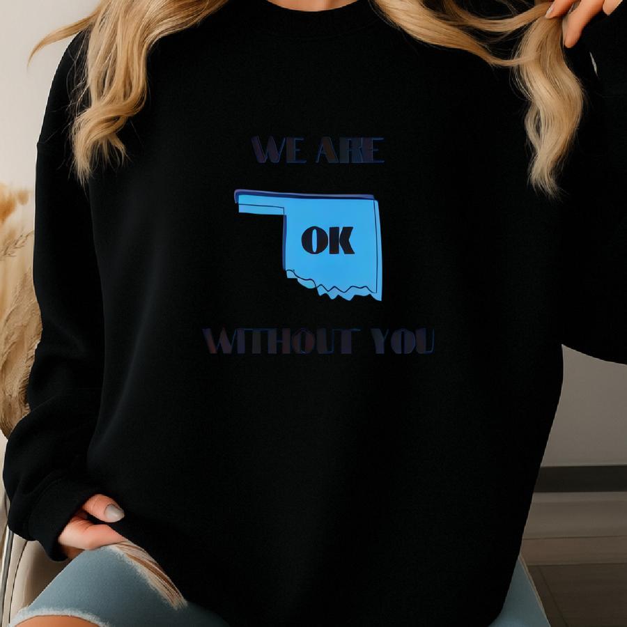 We Are Ok Without You -keep Your **** Out Of Oklahoma Style Hs3 Heavy Blend Unisex Hoodie- Ban The Green Energy Scam Sweatshirt