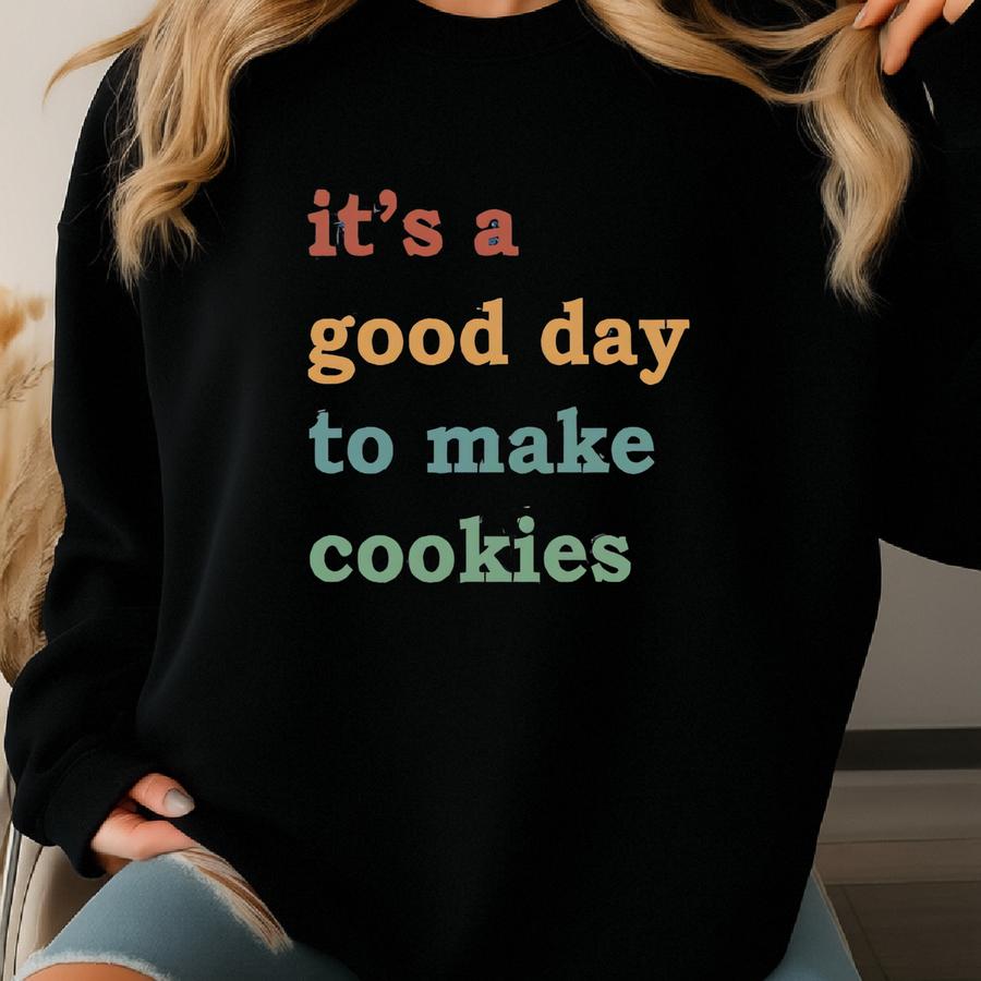 It's A Good Day To Make Cookies Sweatshirt, Baking Sweater, Gift For Baker, Cooking Hoodie, Baking Mom Shirt, Funny Baker Tee, Women's Shirt Sweatshirt