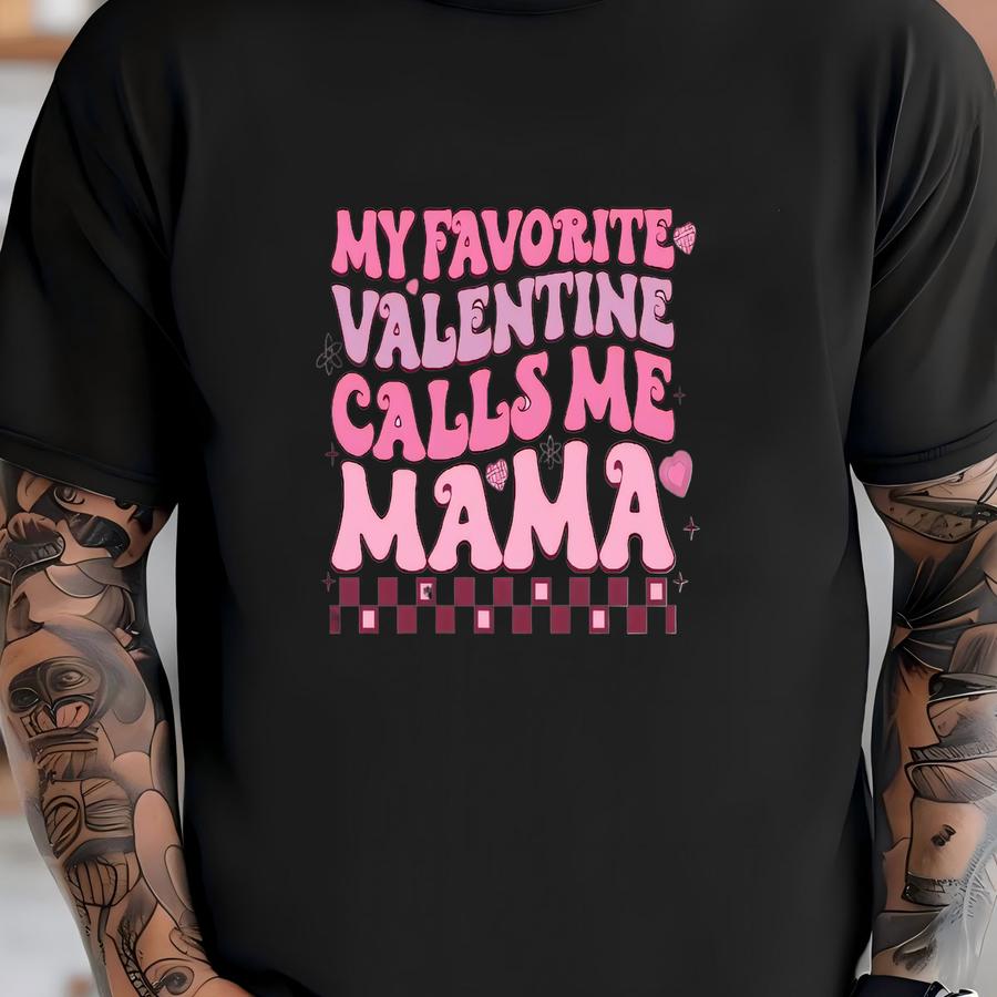 My Favorite Valentine Calls Me Mama Shirt, Mom Valentines Shirt, Valentines Shirt, Mama Shirt, New Mom Valentines Gift, Valentines Tshirt T-shirt