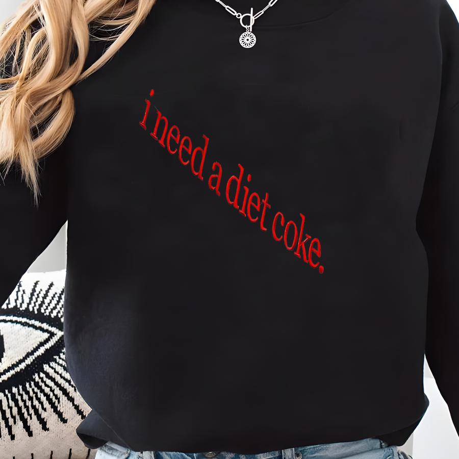 I Need A Diet Coke, I Need A Diet Coke Sweatshirt, Embriodery Sweatshirt
