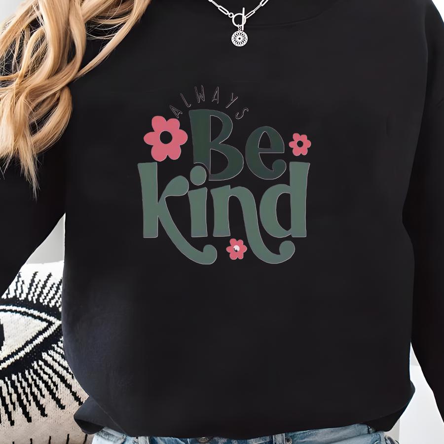 Always Be Kind Shirt, Kindness Shirt, Self Love Sweatshirt, Christian Shirt,self Care T-shirt,flower Be Kind Shirt,love Shirt Sweatshirt