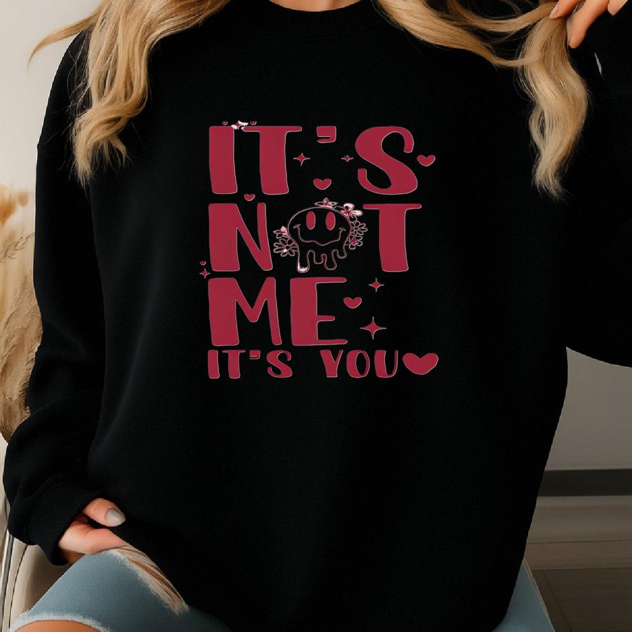 It’s Not Me It’s You Valentine’s Day Shirt, Sarcastic Valentine’s Day Shirt, Funny Valentine Shirt, Trending Shirt, Valentine Day Cute Gift Sweatshirt