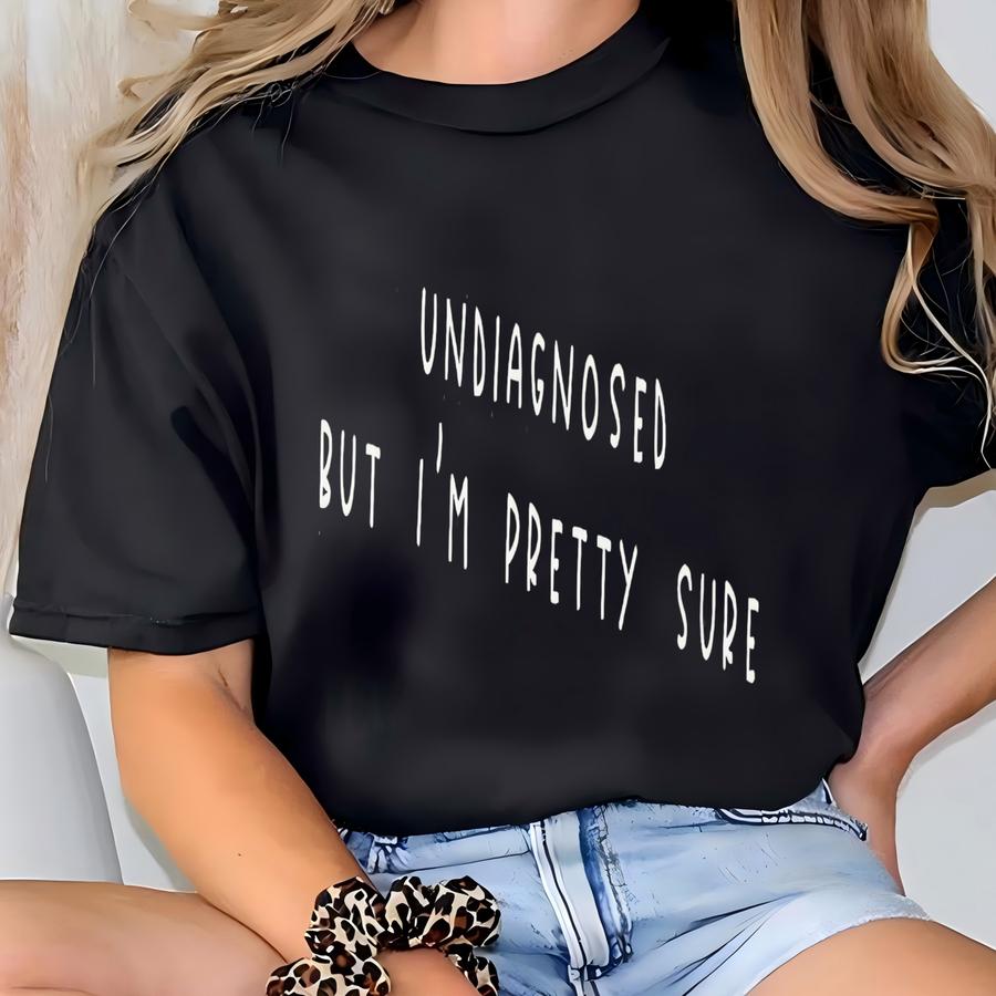 Undiagnosed But I'm Pretty Sure Shirt, Mental Health Awareness Shirt, Funny Adhd Shirt, Chronic Illness Shirt For Women T-shirt