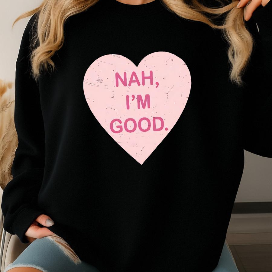 Nah, I'm Good Sweatshirt, Nah I'm Good Sarcastic Hoodies, Motivational Women Shirt, Valentines Day Hoodie, Inspirational Sweater -vd037 Sweatshirt