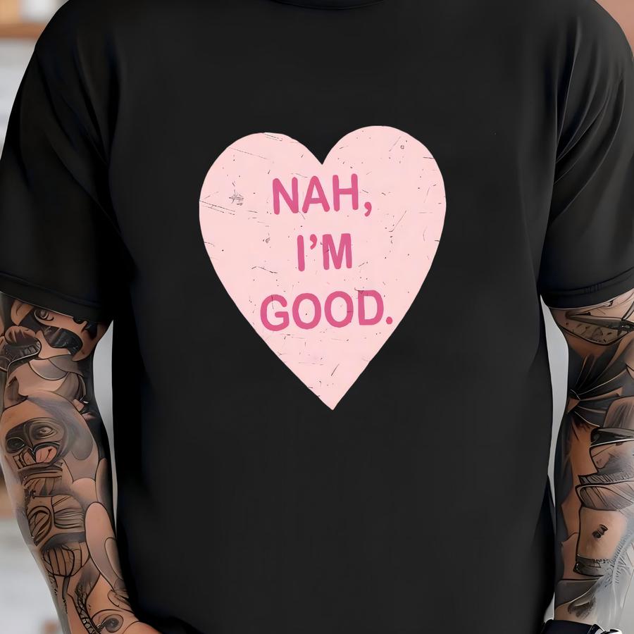 Nah, I'm Good Sweatshirt, Nah I'm Good Sarcastic Hoodies, Motivational Women Shirt, Valentines Day Hoodie, Inspirational Sweater -vd037 T-shirt