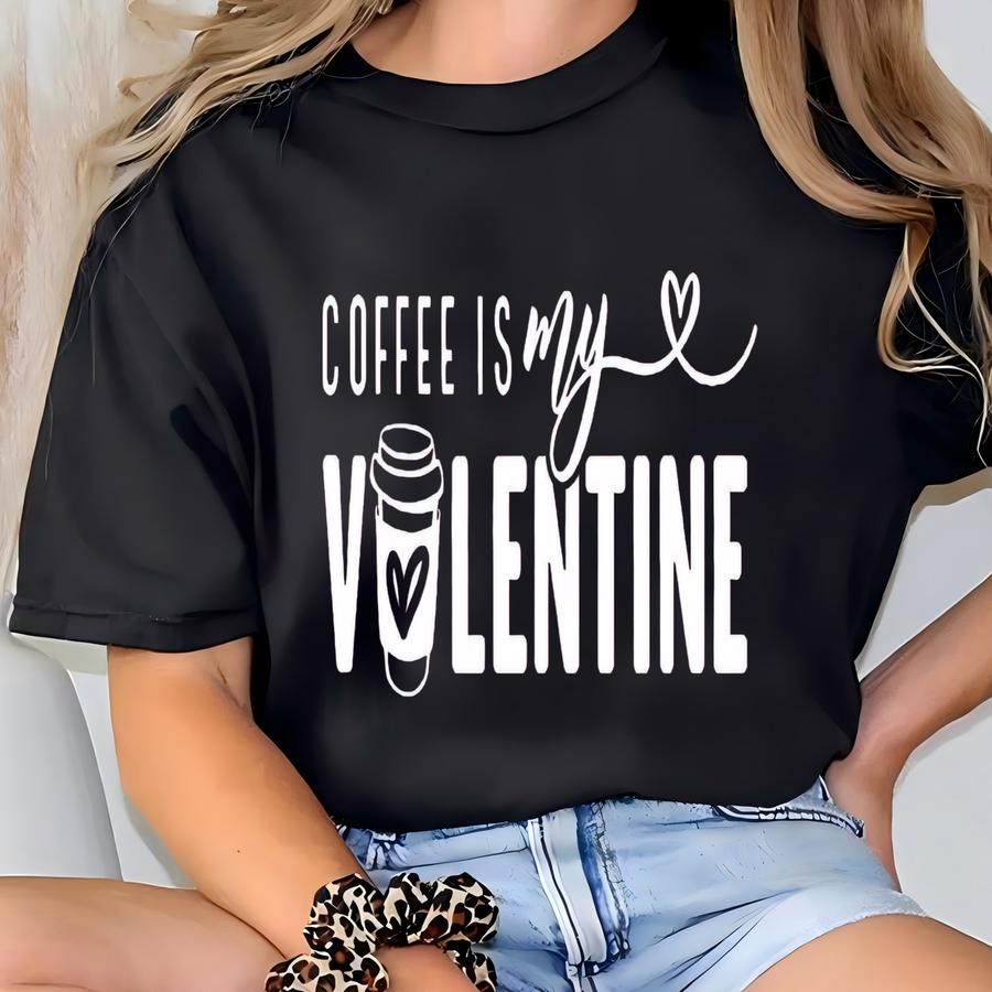 Coffee Is My Valentine Shirt, Anti Valentine's Day, Coffee Lover Sweatshirt,what Day Is Valentines Day,when Valentines Day,coffee Lover Gift T-shirt