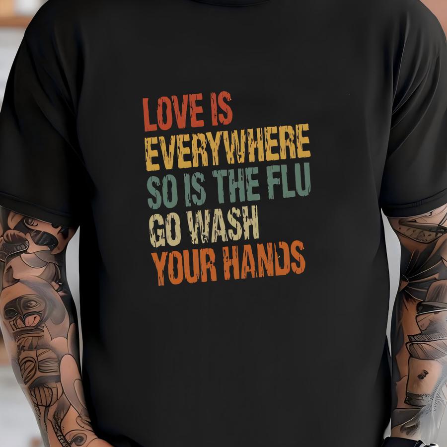 Love Is Everywhere So Is The Flu Wash Your Hands Sweatshirt, Funny Nurse Shirt, Nurse Mom, Valentine's Day Shirt, Gift For Girlfriends-vd018 T-shirt