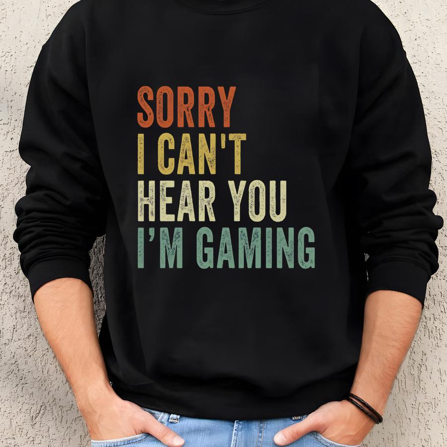 Gamer Shirt, Gaming Shirt, Video Game Tee, Gaming Gift For Gamers, Funny Gaming Shirt, Sorry I Can't Hear You I'm Gaming Sweatshirt