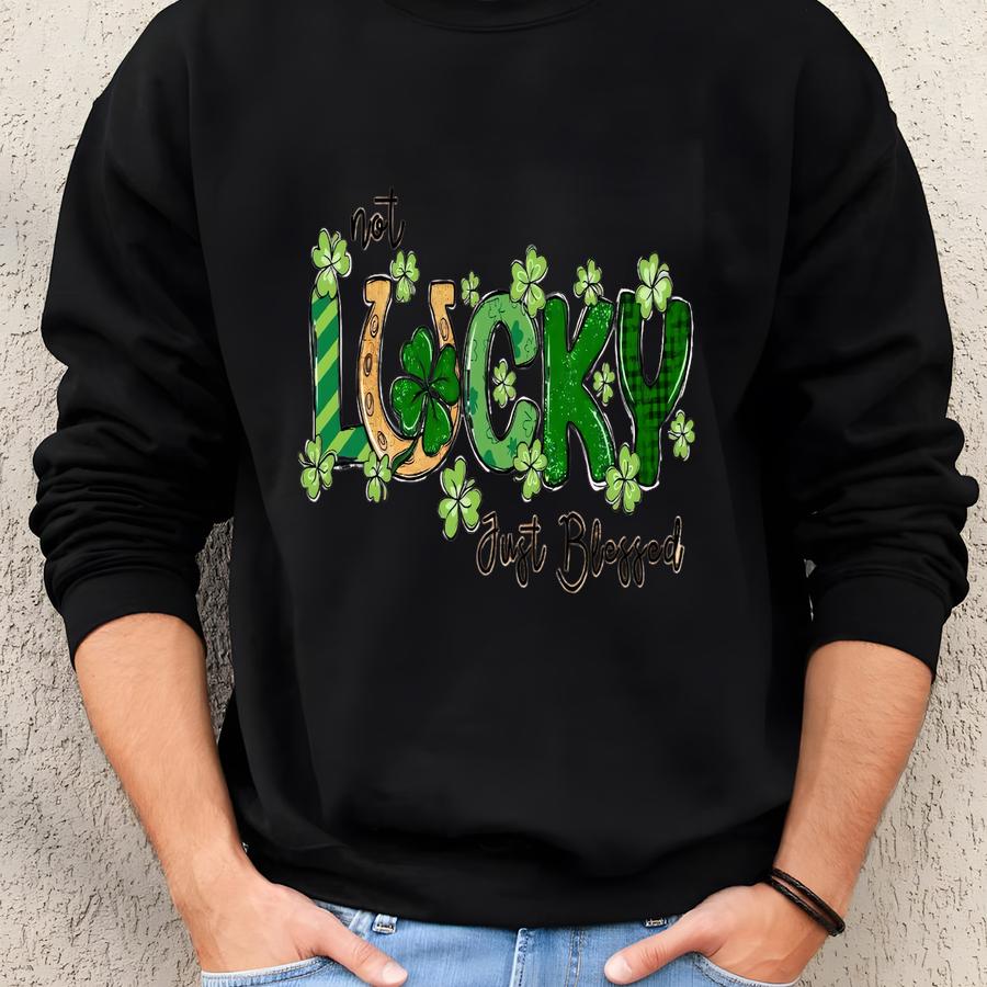Not Lucky Just St Patrick’s Day Shirt, St Patrick’s Day Shirt, Christian St Paddy's Shirt, Christian Shirt, Lucky T-shirt Sweatshirt