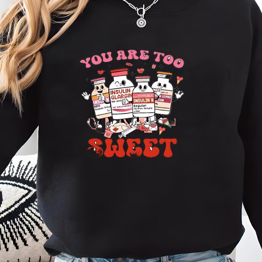 You Are Too Sweet Nurse Valentine Sweatshirt, Insulin Diabetes Icu Nurse Sweatshirt, Valentine Gift For Nurse, Pharmacist Diabetic Nurse Tee Sweatshirt