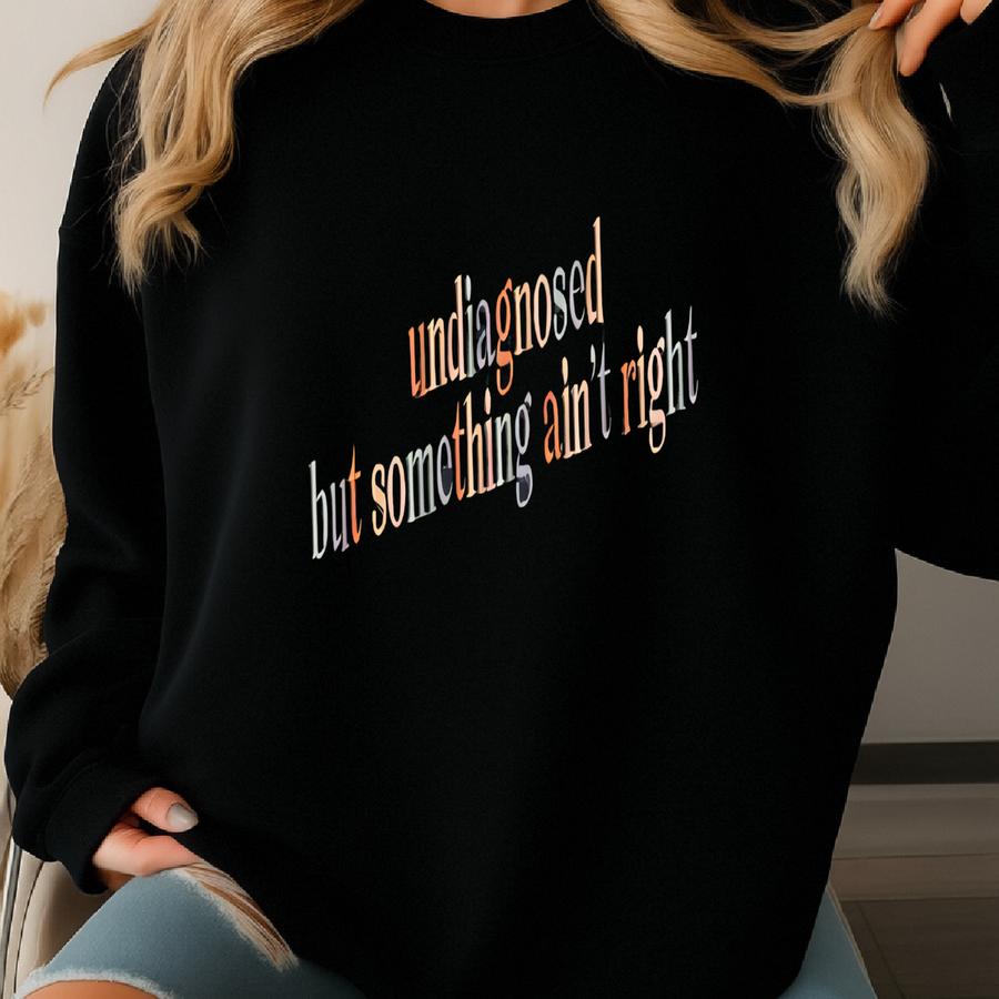 Undiagnosed But Something Ain't Right Sweatshirt, Undiagnosed But I'm Pretty Sure Shirts, Funny Mental Health, Sayings Sweater Sweatshirt