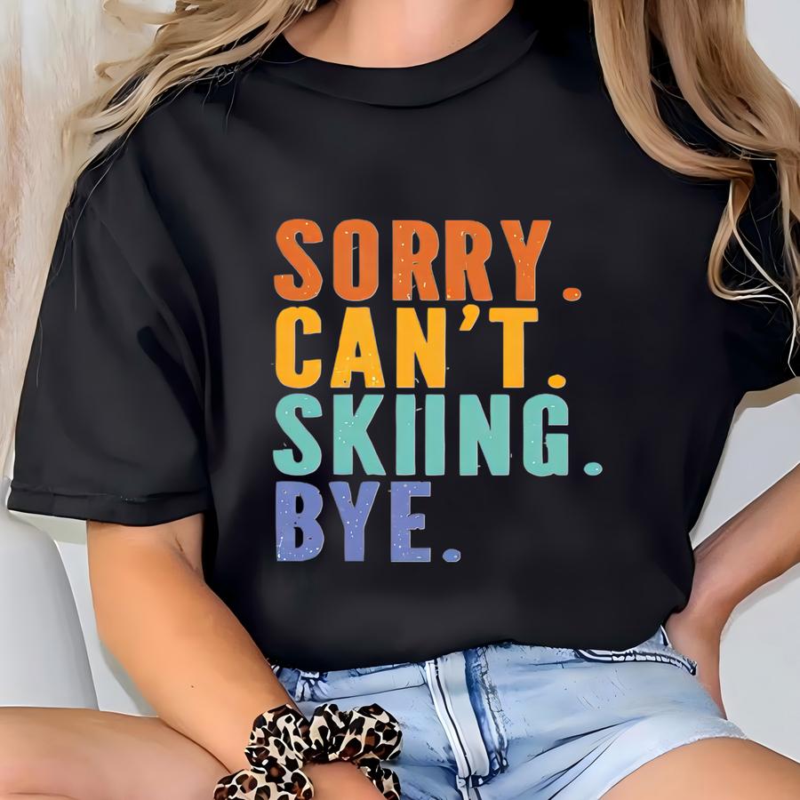 Sorry Can't Skiing Bye Shirt, Skiing Sweatshirt, Skiing Hoodie, Ski Lover Gift, Winter Sports Apparel, Funny Ski Tee, Snowboarding Gift T-shirt