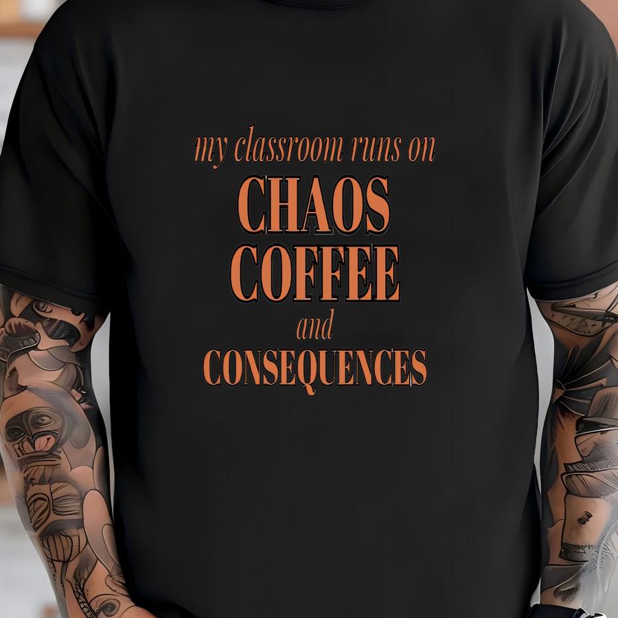 My Classroom Runs On Chaos Coffee And Consequences Sweatshirt Funny Teacher Shirt Coffee Lover Crewneck Tired Teacher Gift T-shirt