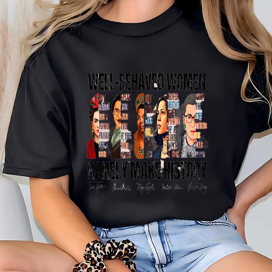 Well Behaved Women Rarely Make History Shirt, Shirt, Female Empowerment, Strong Women Shirt,womens Rights Shirt,empowered Women Tee T-shirt
