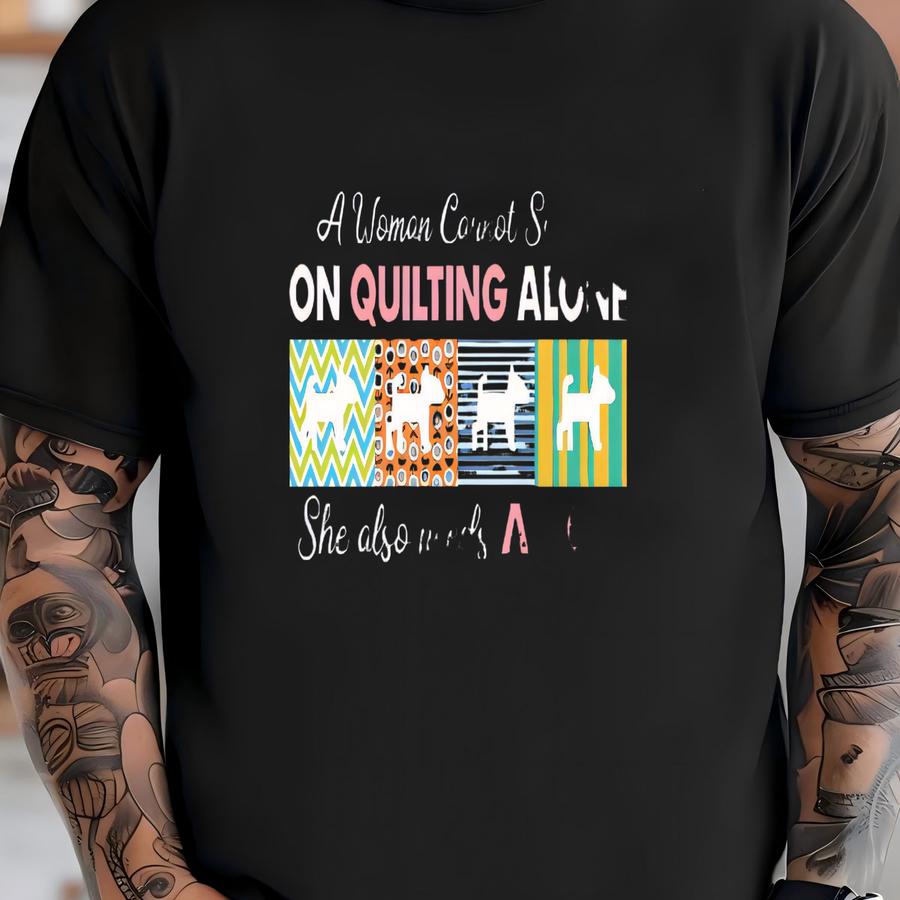 A Woman Cannot Survive On Quilting Alone Shirt, She Also Needs A Dog Shirt, Quilting Shirt, Dog Lover Shirt, Dog Mom Shirt, Quilting Gift T-shirt