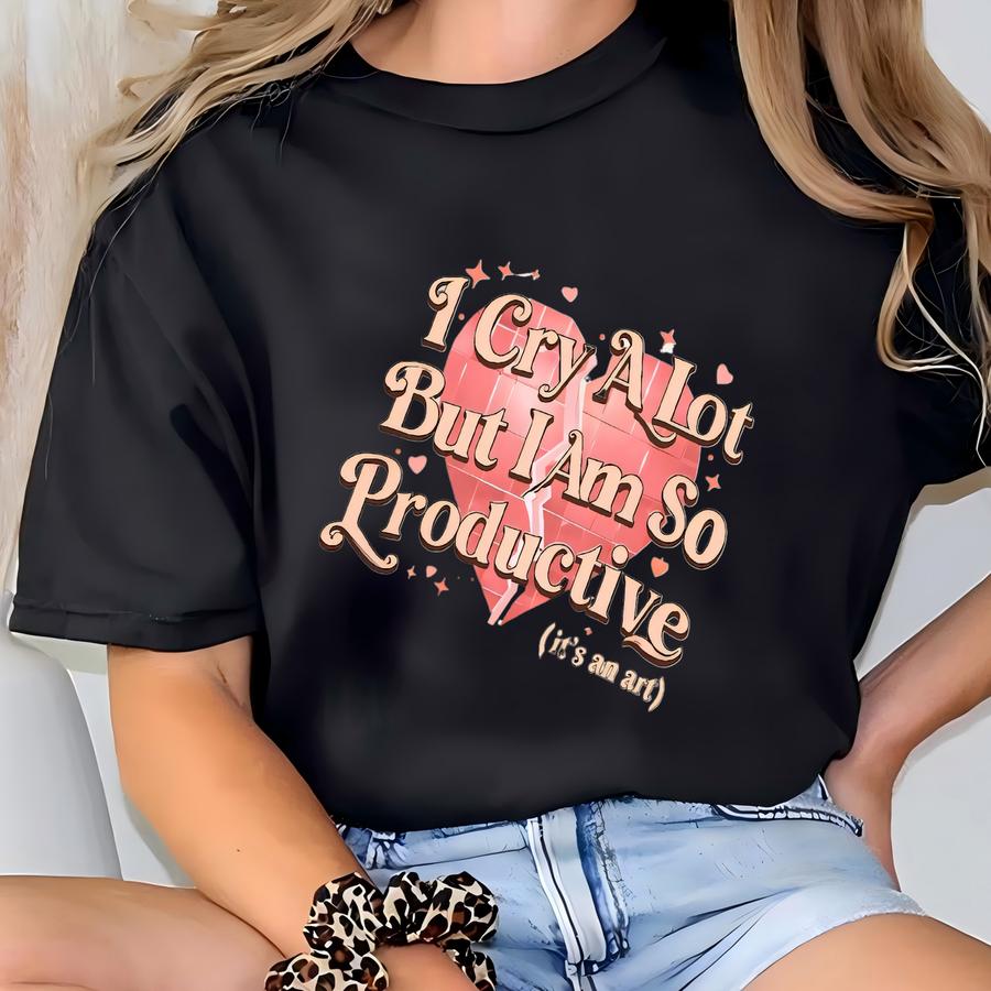 I Cry A Lot But I Am So Productive Sweatshirt, I Cry A Lot Design Sweater, Sarcastic Girl Hoodie, Its An Art Sweater, Wipe Tears Here Hoodie T-shirt