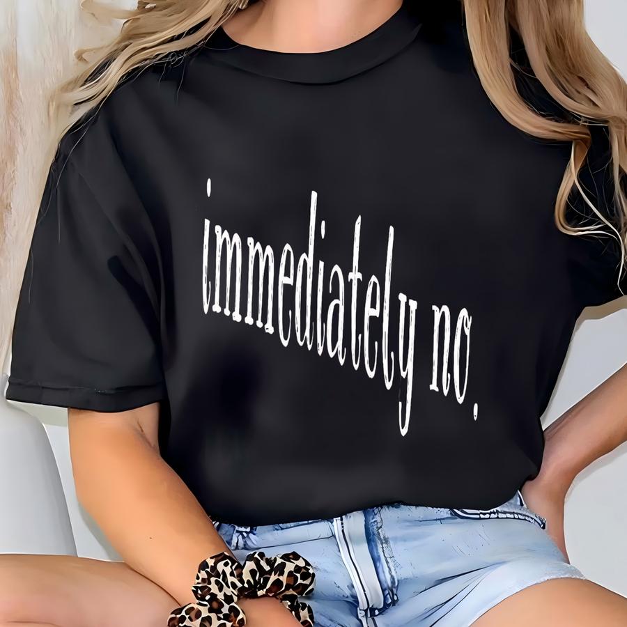 ®immediately No Shirt, Funny Humor Shirt, Adult Humor Shirt, Sarcastic Shirt, Funny Statement Shirt, Sarcasm Shirt For Women T-shirt