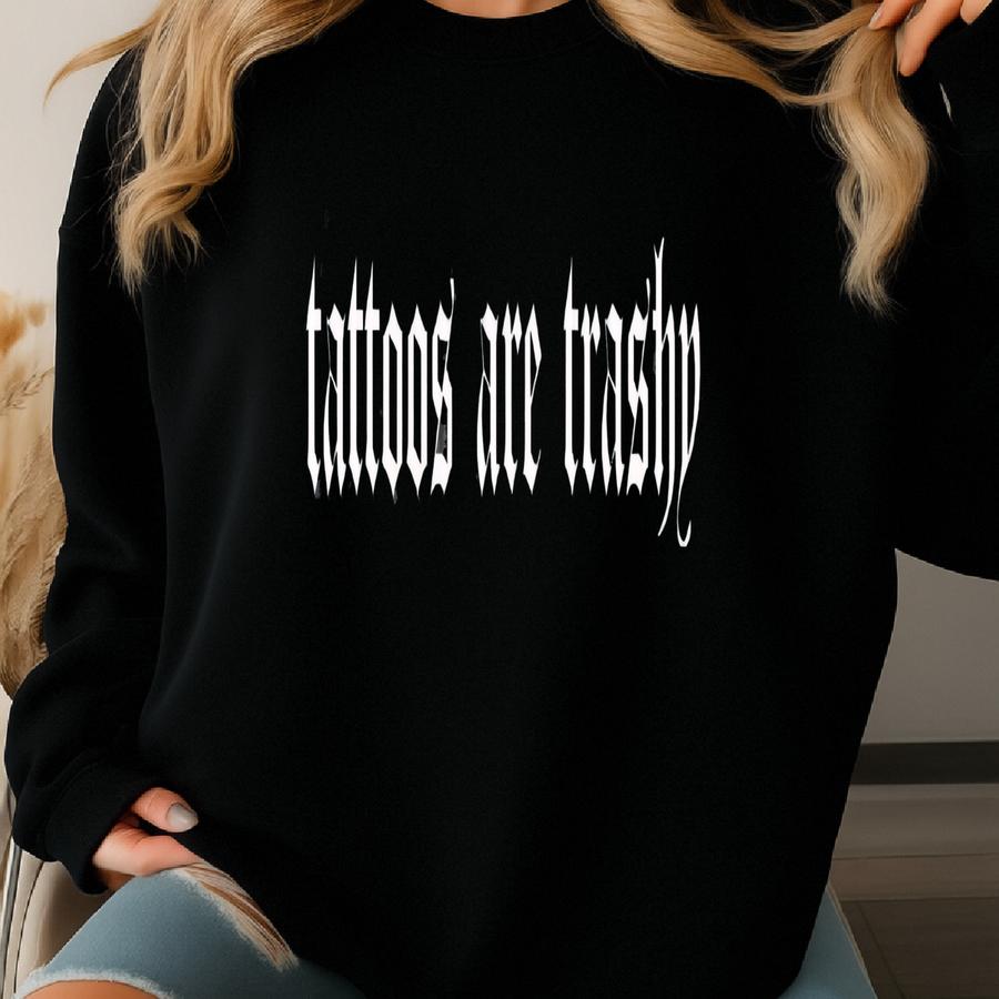 Tattoos Are Trashy Shirt, Sassy Gift, Sarcastic Shirt, Funny Shirt, Tattoos Sweatshirt, Adult Humor Shirt, Husband Shirt, Tattoos Are Stupid Sweatshirt