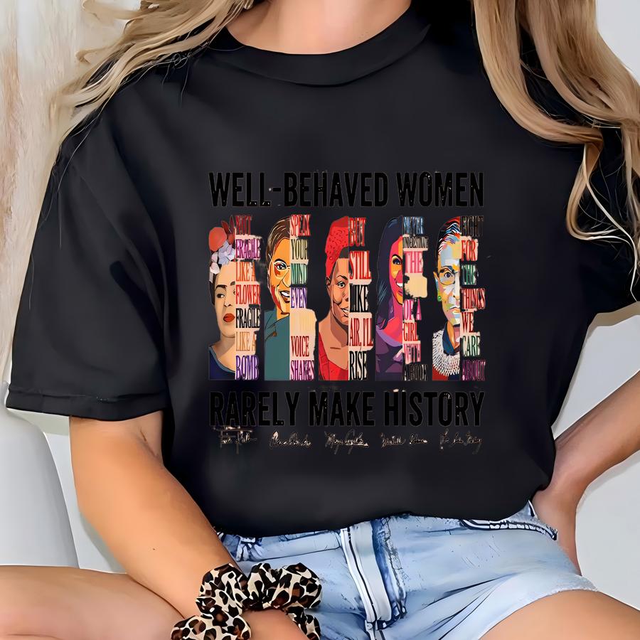 Well Behaved Women Rarely Make History Shirt, Shirt, Female Empowerment, Strong Women Shirt,womens Rights Shirt,empowered Women Tee T-shirt