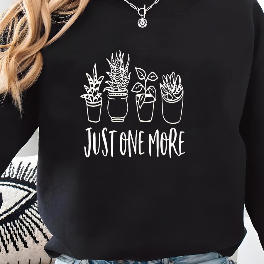 Just One More Plant Shirt, Plant Lady T-shirt, Plant Lover Gift, Gardening Shirt, Plant Mom Shirt, Gardening T-shirt, Plant Mom Gift Shirt Sweatshirt
