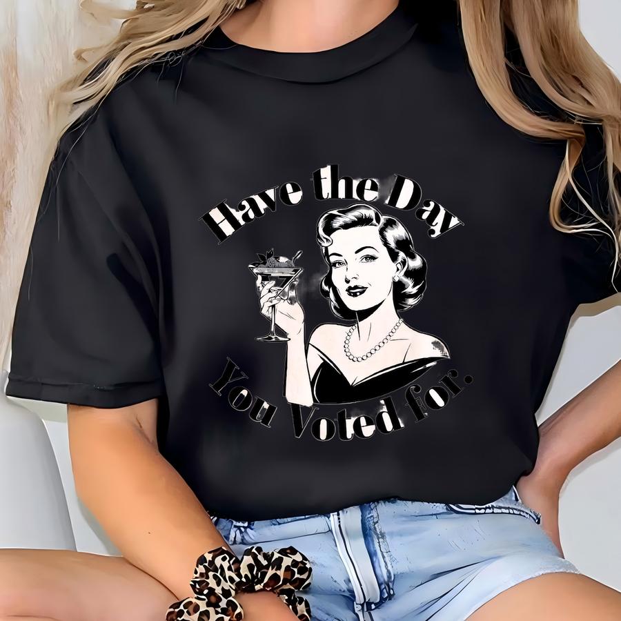 Have The Day You Voted For Shirt, Justice Sweater, Anti Racism Shirt, Protest Hoodie, Voter Humor Shirt, Human Rights Shirt, Political Shirt T-shirt