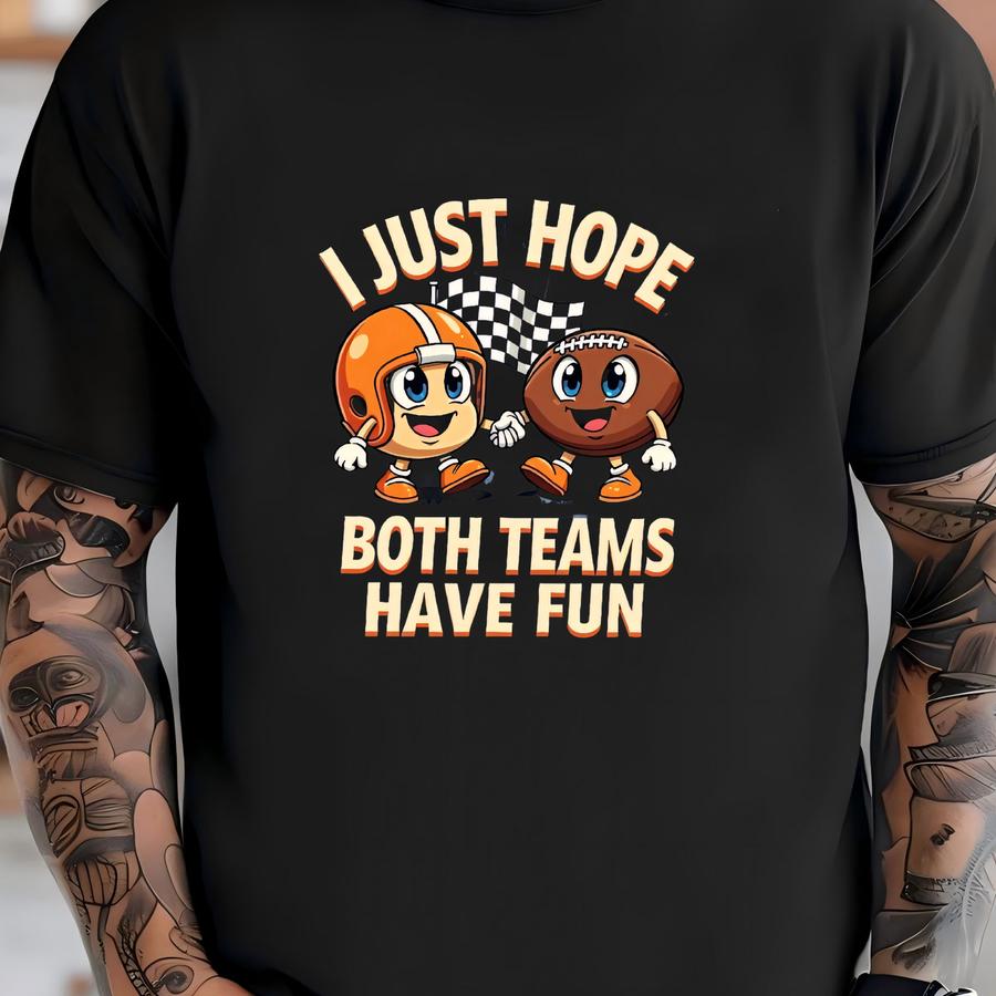 Funny I Just Hope Both Teams Have Fun Football Lovers Hoodie, Hilarious Sports, Football Humor, Playful Game Day, Gift For Football Fans T-shirt
