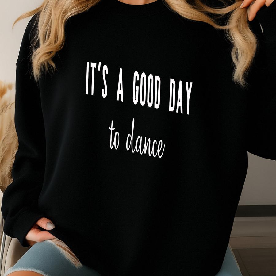 'it's A Good Day To Dance' Shirt: Dancer Gift Sweatshirt