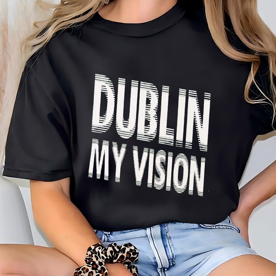 Dublin My Vision Shirt | St. Patrick's Day Tshirt | Patty's Day Drinking Tee | Shamrock Tshirt | Lucky Shamrock | Irish Shirt T-shirt