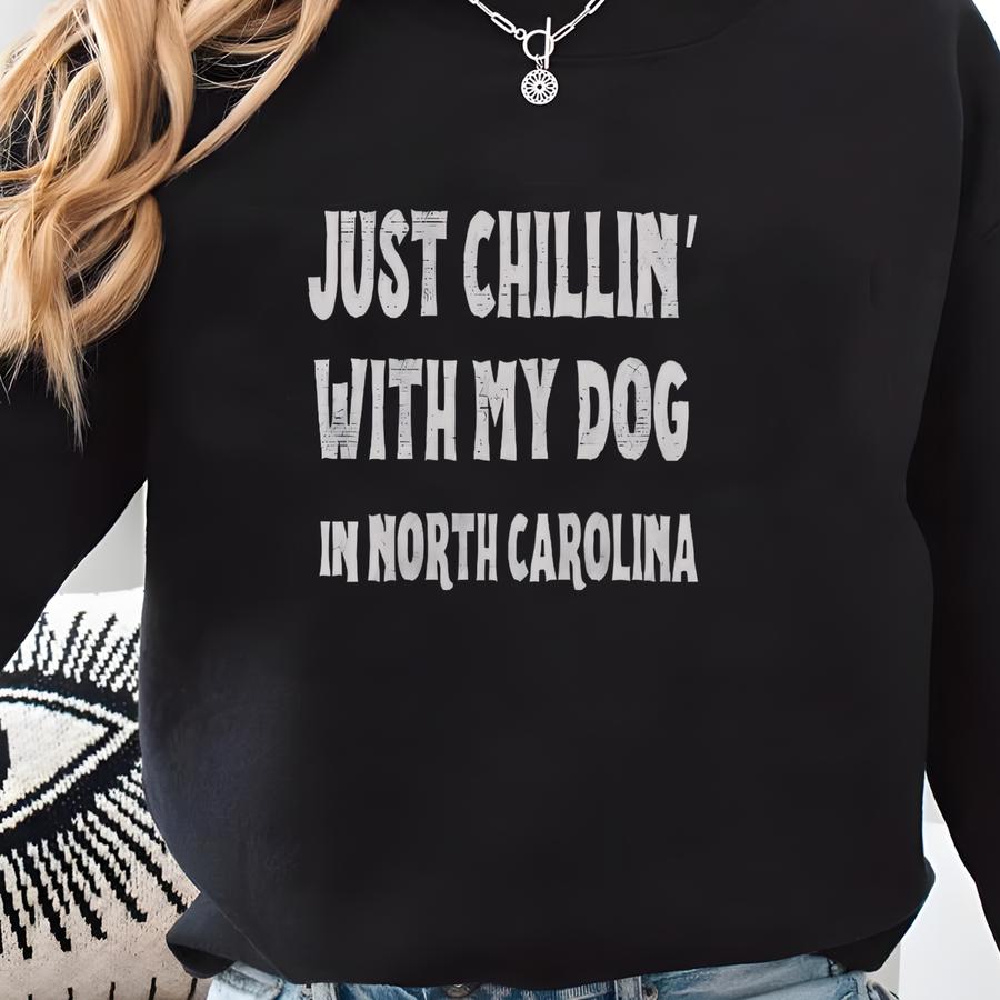 Just Chillin' With My Dog In North Carolina T-shirt, North Carolina Dog Lovers Shirt Sweatshirt