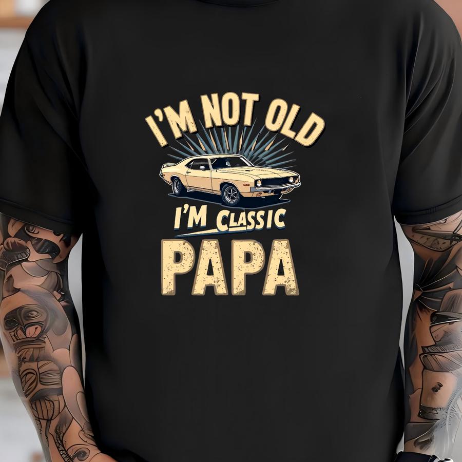 Funny Gift For Papa, Grandpa, Great-papa - I Am Classic Papa, Classic Car Dad, Perfect Gift For Grandfathers, Car Lover Shirt For Papa T-shirt