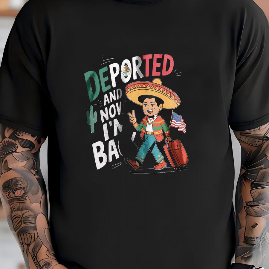 Deported And Now I'm Back Quote Mexican Shirt, Funny Immigration Shirt, Hilarious Political Tee, Sarcastic Statement Shirt, Bold Humor Bx51 T-shirt