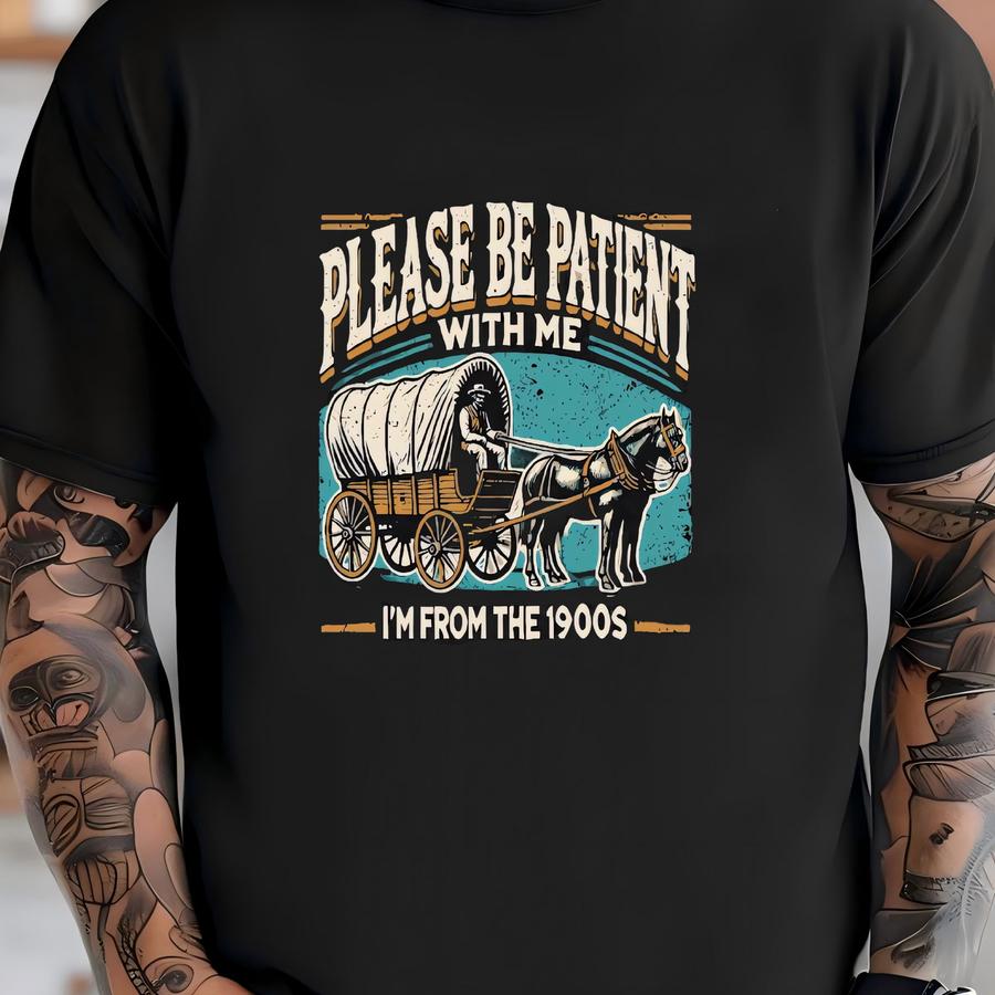 Funny Western Sweatshirt: Please Be Patient, I'm From The 1900s T-shirt