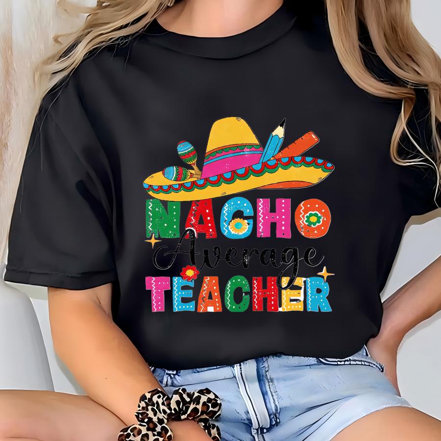 Nacho Average Teacher Shirt, Teacher Shirt, Funny Teacher Shirt, Fiesta Shirt, Teacher Appreciation, Teacher Gift, Gift For Teacher T-shirt