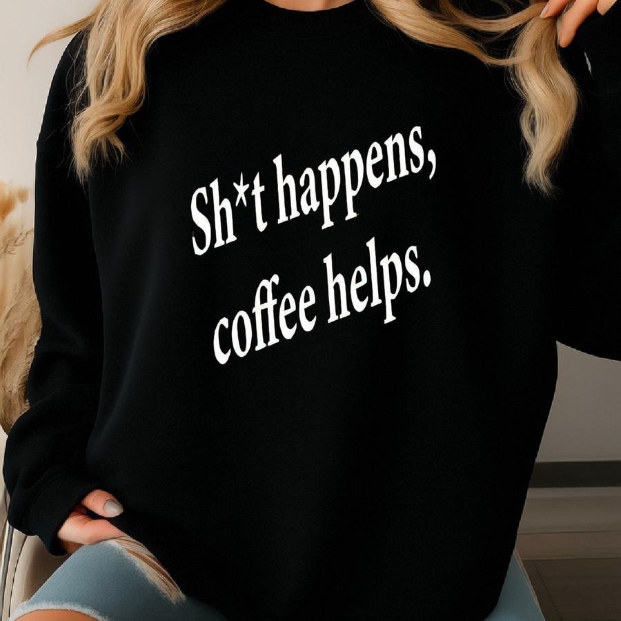 Sh*t Happens, Coffee Helps, Funny Espresso Shirt, Coffee Lover Shirt, Barista Shirt, Cappuccino Lover, Simple Coffee Shirt Sweatshirt