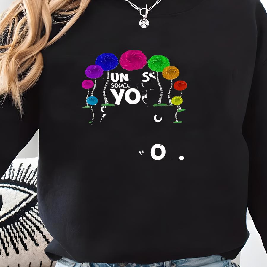 Unless Someone Like You Cares A Whole Awful Lot Nothing Is Going To Get Better It's Not, The Lorax Sweatshirt, I Speak For The Trees Shirt, Sweatshirt