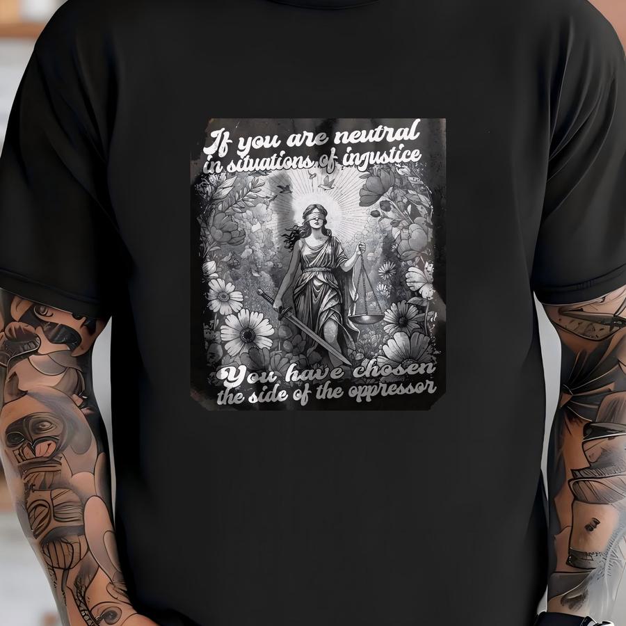 If You Are Neutral In Situations Of Injustice You Have Chosen The Side Of The Oppressor Shirt, Human Rights, Resistance T-shirt
