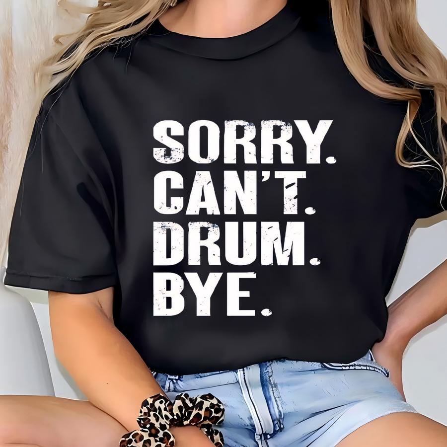 Sorry Can't Drum Bye Shirt, Drummer Sweatshirt, Drummer Hoodie, Drum Lover Gift, Drummer Crewneck, Drum Player, Drum Lover T-shirt