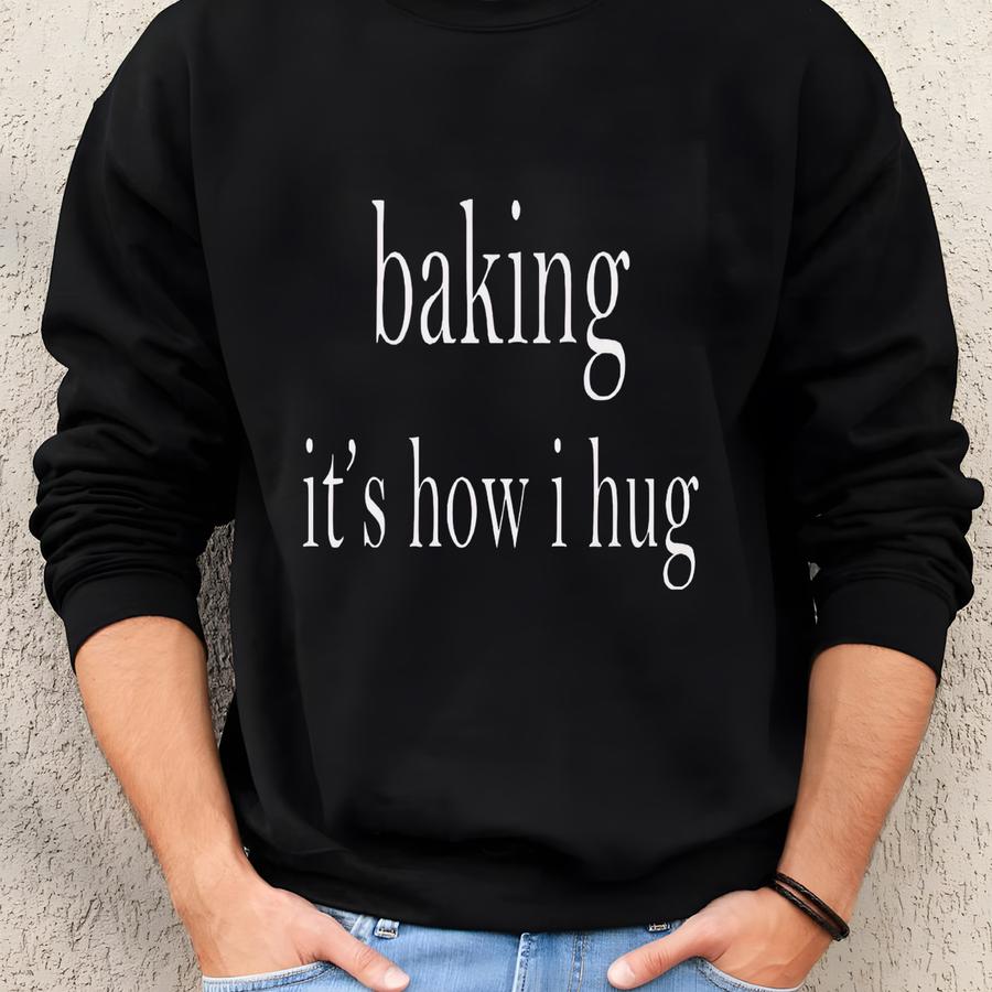 Baking Lover Shirt, Funny Baking Shirt, Baking It's How I Hug Shirt, Funny Baker Gift, Cookie Lover Shirt, Cookie Shirt, Chef Gifts Sweatshirt