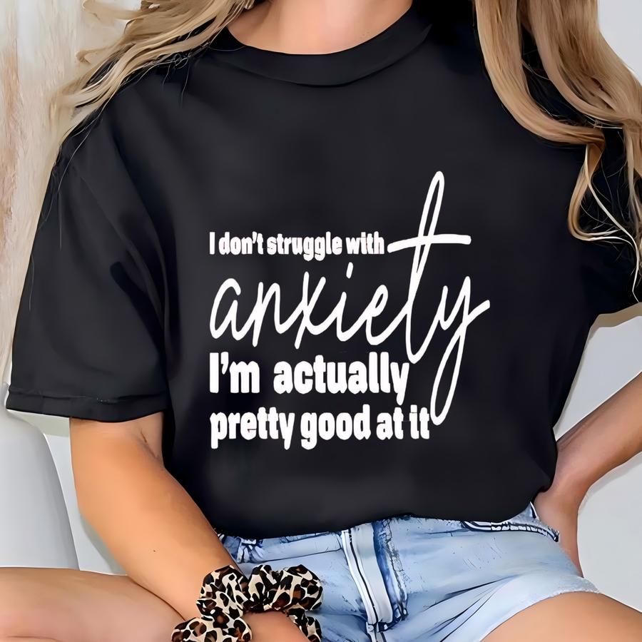 I Don't Struggle With Anxiety Shirt, Funny Anxiety Shirt, Sarcastic Anxiety Gift, Humor Therapy Shirt, Snarky Tee, Adulting Shirt For Friend T-shirt