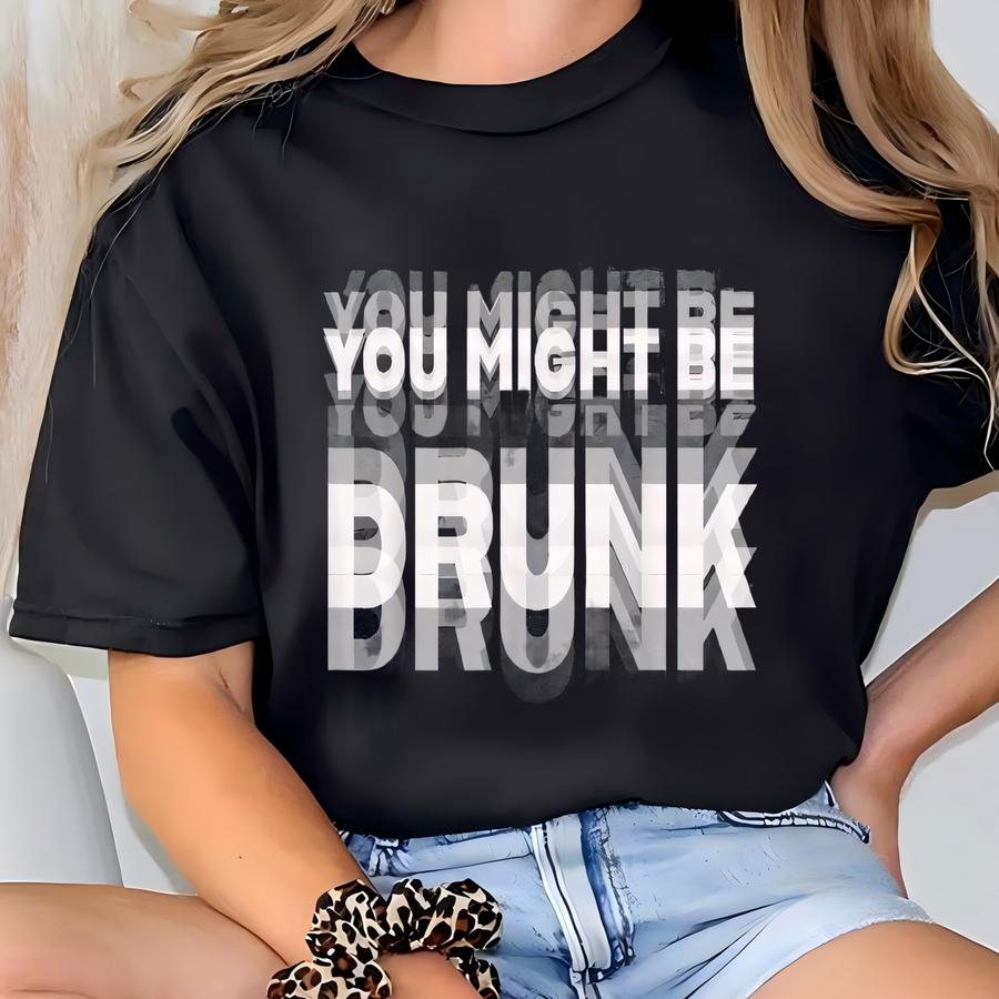 You Might Be Drunk Shirt, Gift For Drink Lovers, Party Wear Tee For Parties, Fun Beer Shirt Funny Drunk Hoodie, Funny Saying Drinking Tee T-shirt