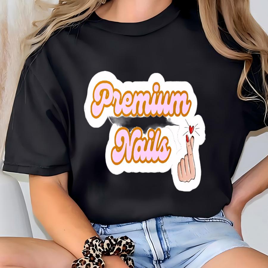 Premium Nails Kiss Cut Vinyl Decals For Nail Salons Professional Desk Stickers Stylish Decor Gift Ideas For Nail Techs And Beauty Lovers T-shirt