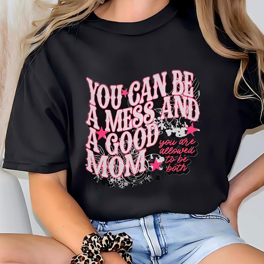 You Can Be A Mess And A Good Mom Shirt, Funny Mom Shirt, Expecting Mom Gift, Funny Mother's Day Gift, Cool Mom Shirt T-shirt