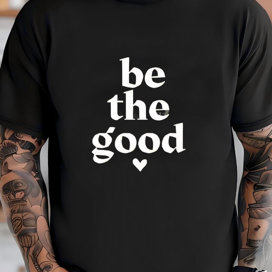 Be The Good Sweatshirt: Inspirational Kindness Tee T-shirt